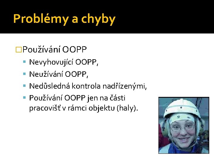 Problémy a chyby �Používání OOPP Nevyhovující OOPP, Neužívání OOPP, Nedůsledná kontrola nadřízenými, Používání OOPP