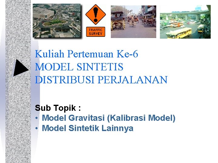 Kuliah Pertemuan Ke-6 MODEL SINTETIS DISTRIBUSI PERJALANAN Sub Topik : • Model Gravitasi (Kalibrasi