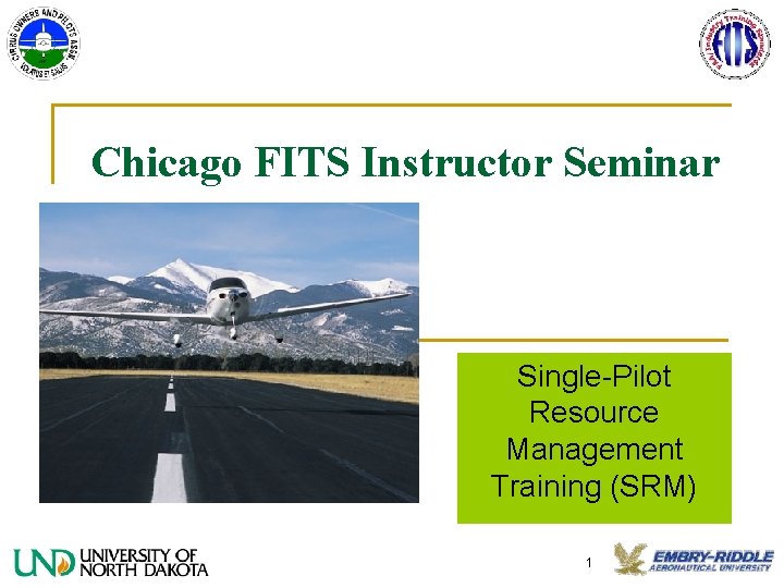 Chicago FITS Instructor Seminar Single-Pilot Resource Management Training (SRM) 1 