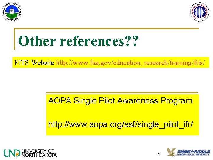 Other references? ? FITS Website http: //www. faa. gov/education_research/training/fits/ AOPA Single Pilot Awareness Program