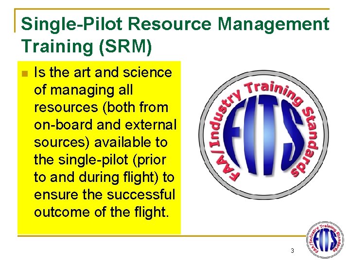 Single-Pilot Resource Management Training (SRM) n Is the art and science of managing all