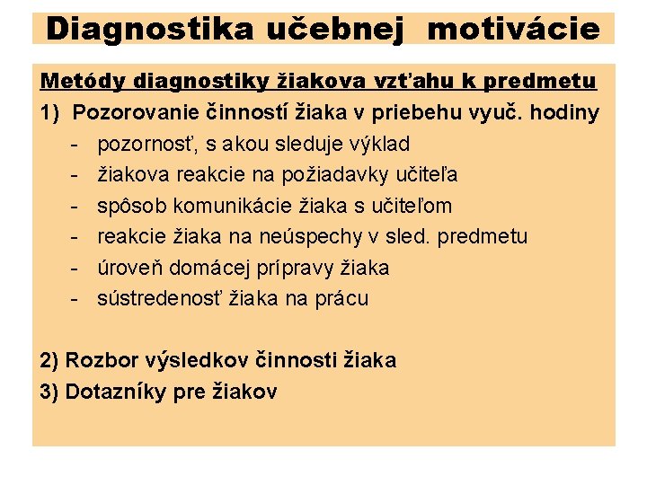 Diagnostika učebnej motivácie Metódy diagnostiky žiakova vzťahu k predmetu 1) Pozorovanie činností žiaka v