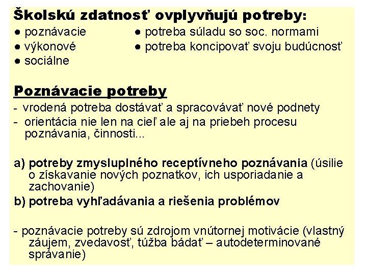 Školskú zdatnosť ovplyvňujú potreby: ● poznávacie ● potreba súladu so soc. normami ● výkonové