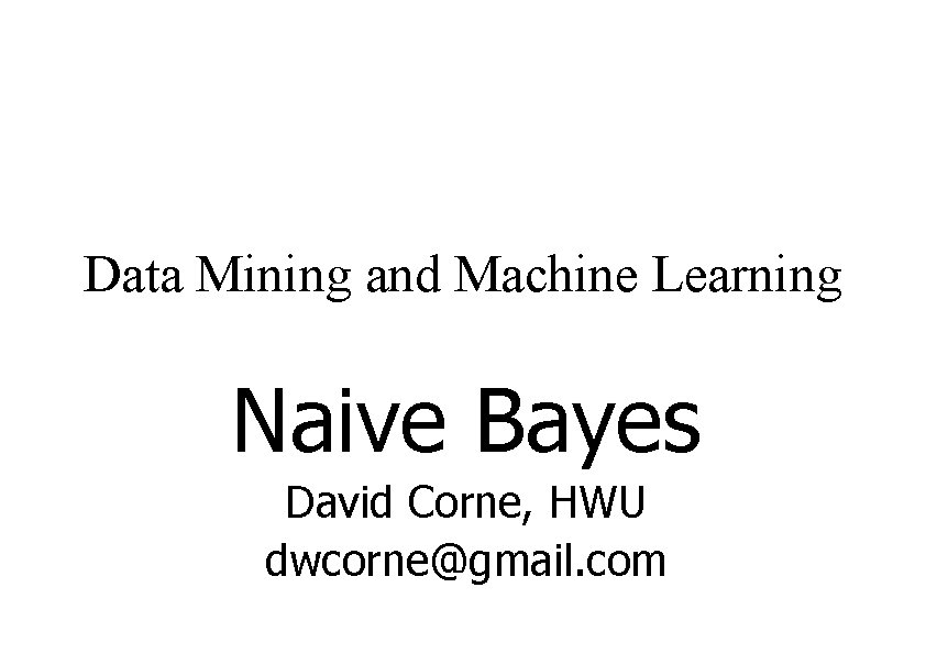 Data Mining and Machine Learning Naive Bayes David Corne, HWU dwcorne@gmail. com 