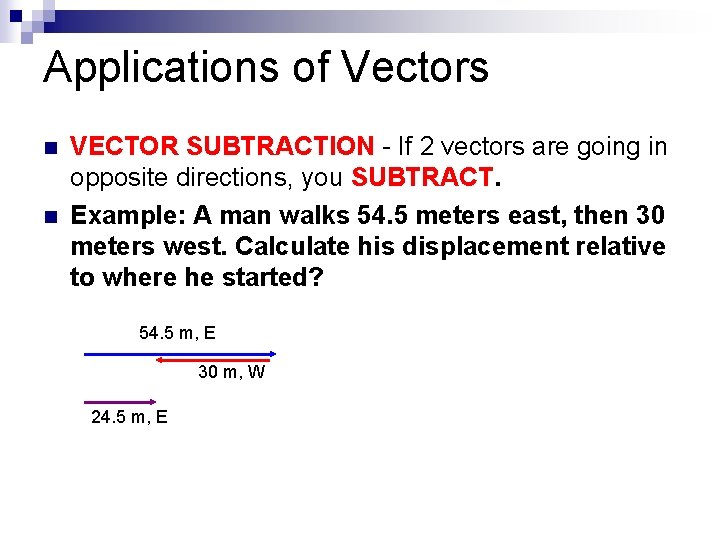 Applications of Vectors n n VECTOR SUBTRACTION - If 2 vectors are going in