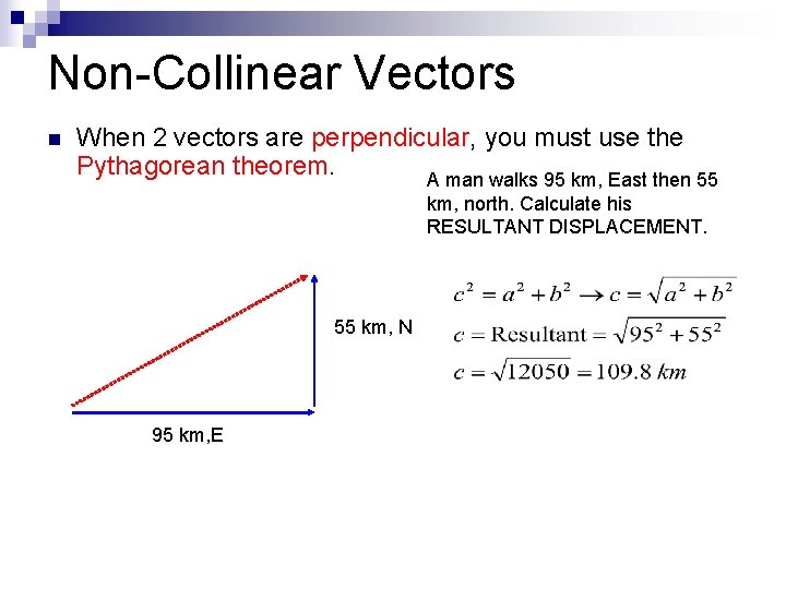 Non-Collinear Vectors n When 2 vectors are perpendicular, you must use the Pythagorean theorem.