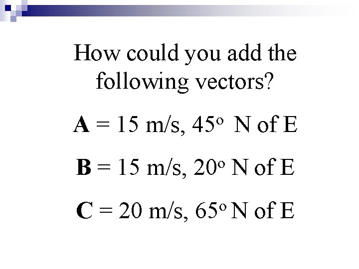 How could you add the following vectors? A = 15 m/s, o 45 N