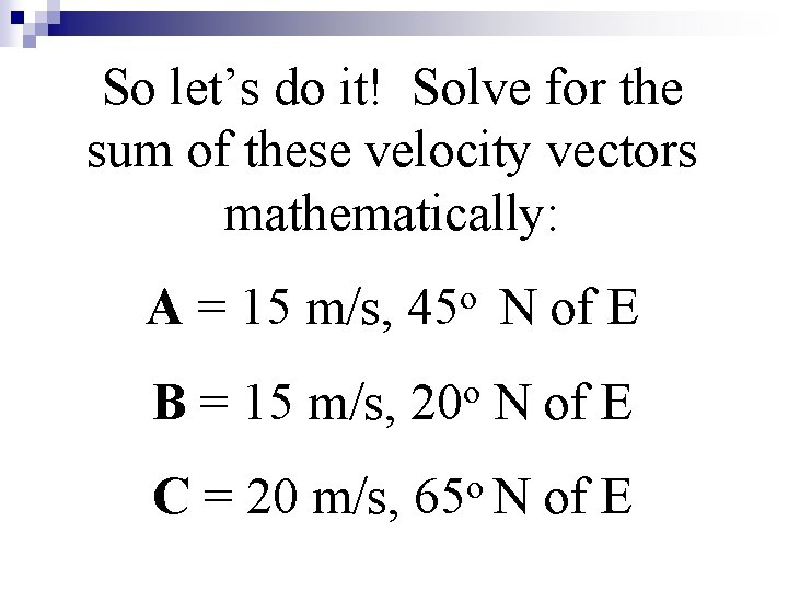 So let’s do it! Solve for the sum of these velocity vectors mathematically: A