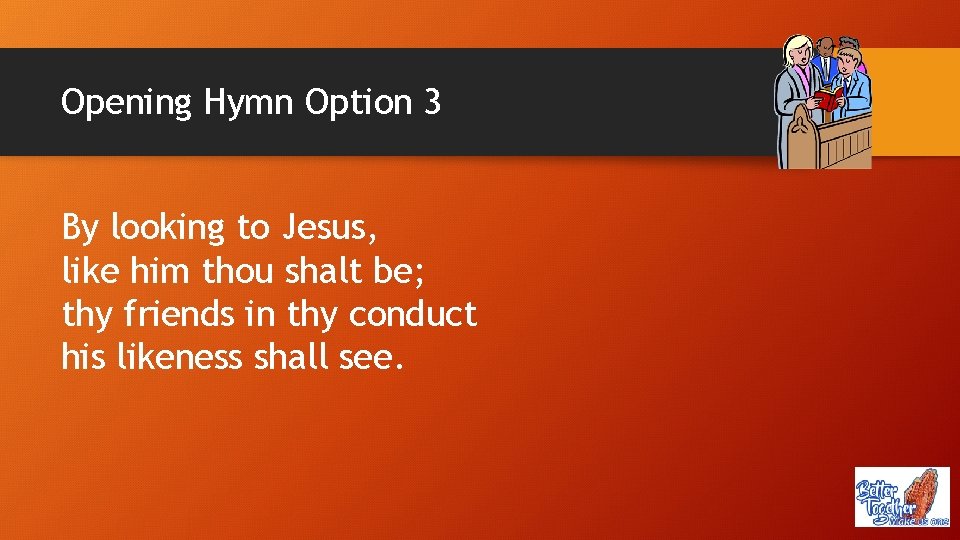 Opening Hymn Option 3 By looking to Jesus, like him thou shalt be; thy