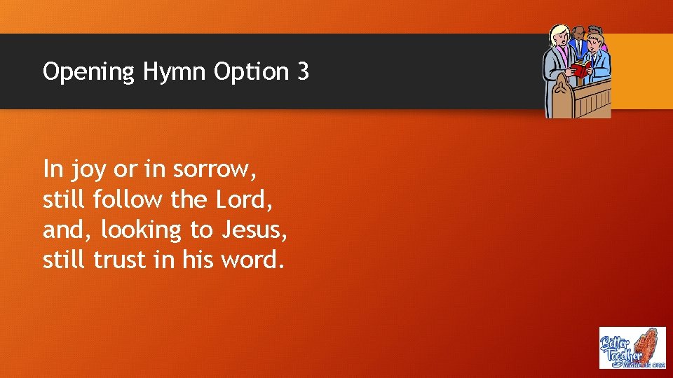 Opening Hymn Option 3 In joy or in sorrow, still follow the Lord, and,