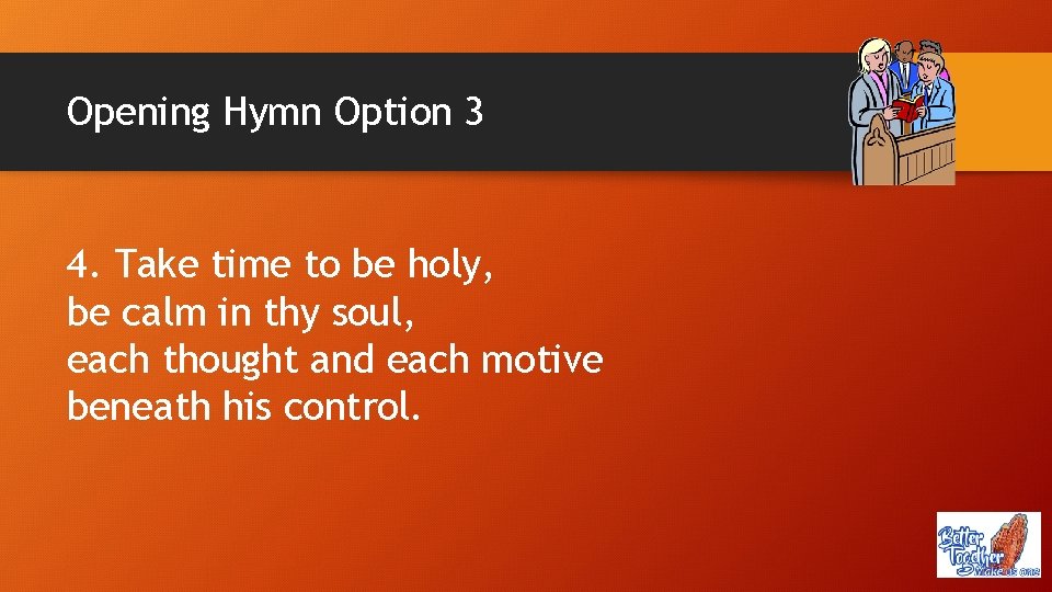 Opening Hymn Option 3 4. Take time to be holy, be calm in thy