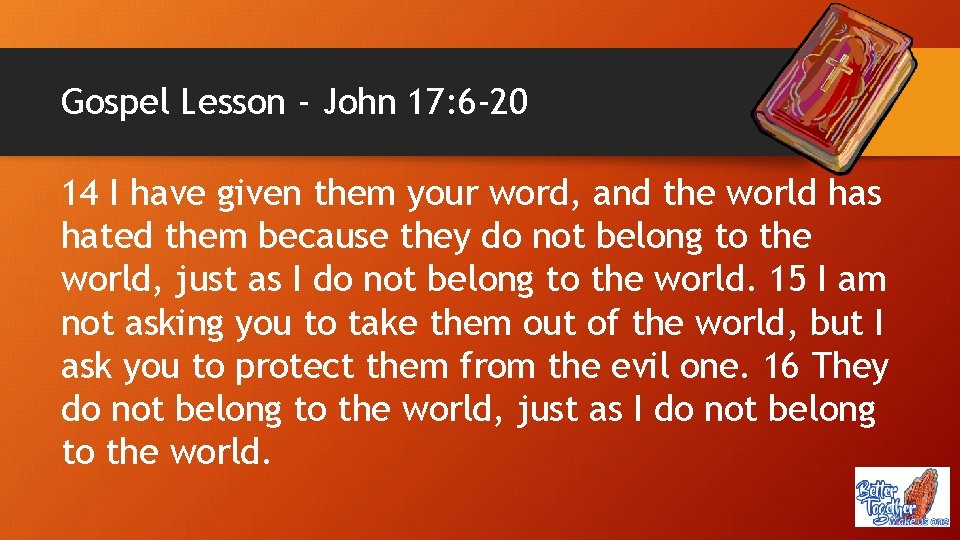 Gospel Lesson - John 17: 6 -20 14 I have given them your word,