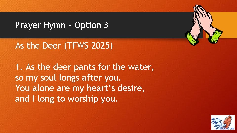 Prayer Hymn – Option 3 As the Deer (TFWS 2025) 1. As the deer