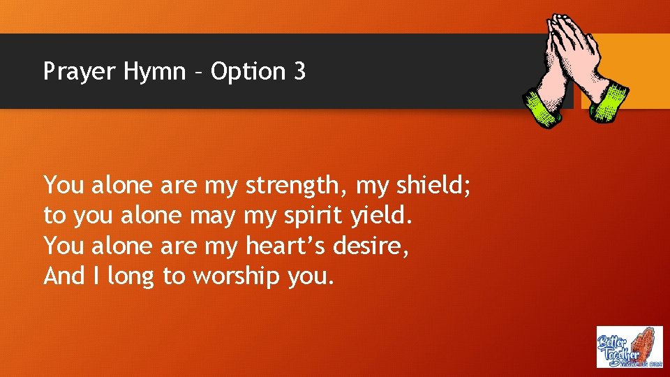 Prayer Hymn – Option 3 You alone are my strength, my shield; to you