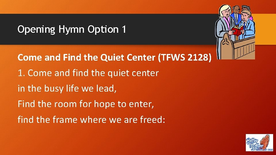 Opening Hymn Option 1 Come and Find the Quiet Center (TFWS 2128) 1. Come