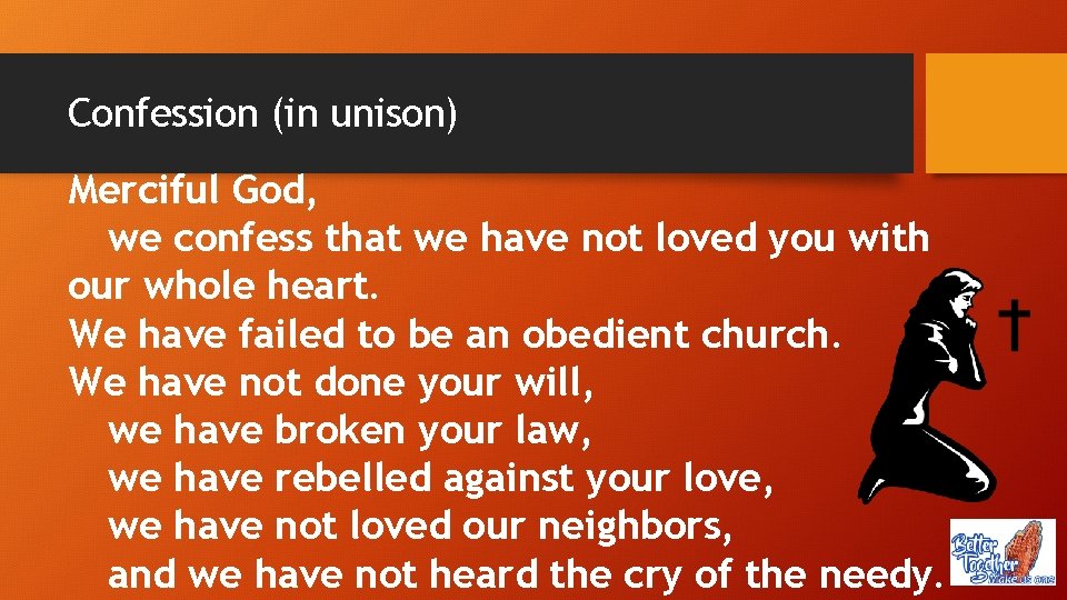 Confession (in unison) Merciful God, we confess that we have not loved you with