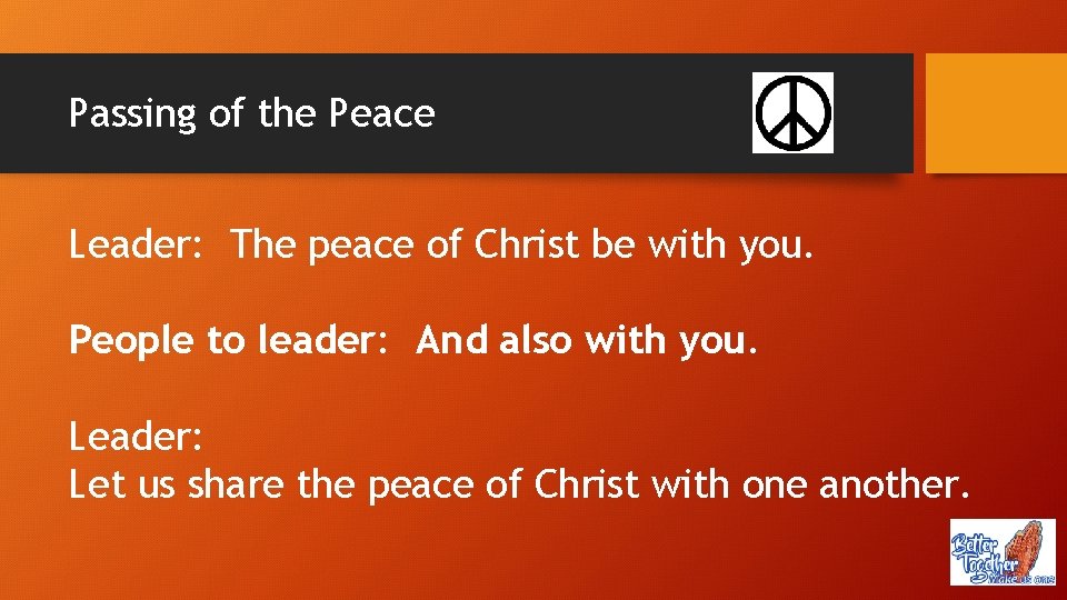 Passing of the Peace Leader: The peace of Christ be with you. People to