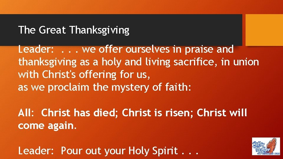 The Great Thanksgiving Leader: . . . we offer ourselves in praise and thanksgiving