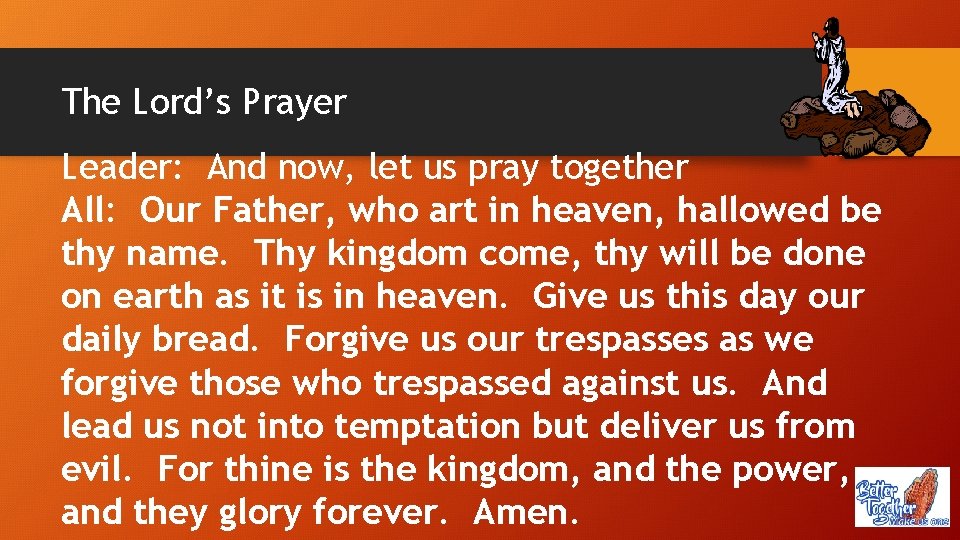 The Lord’s Prayer Leader: And now, let us pray together All: Our Father, who