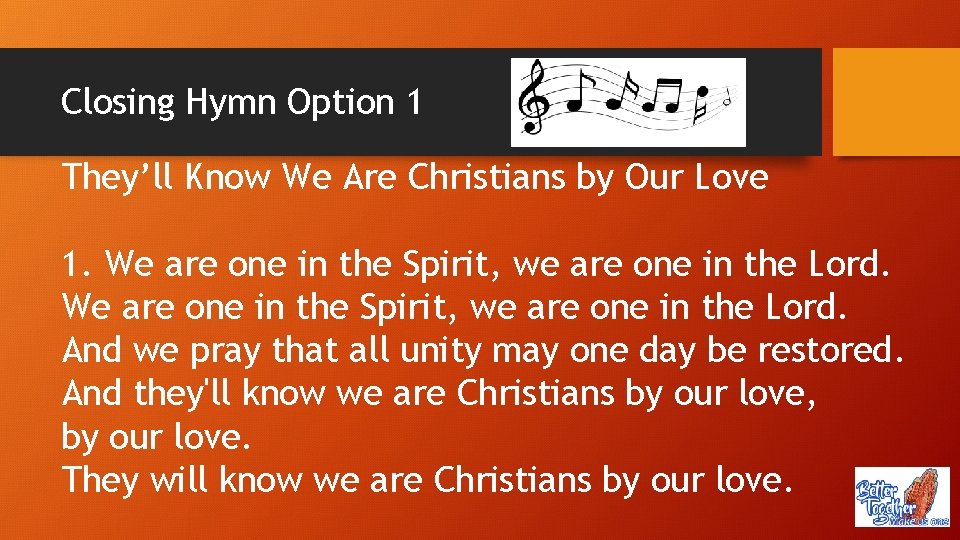 Closing Hymn Option 1 They’ll Know We Are Christians by Our Love 1. We