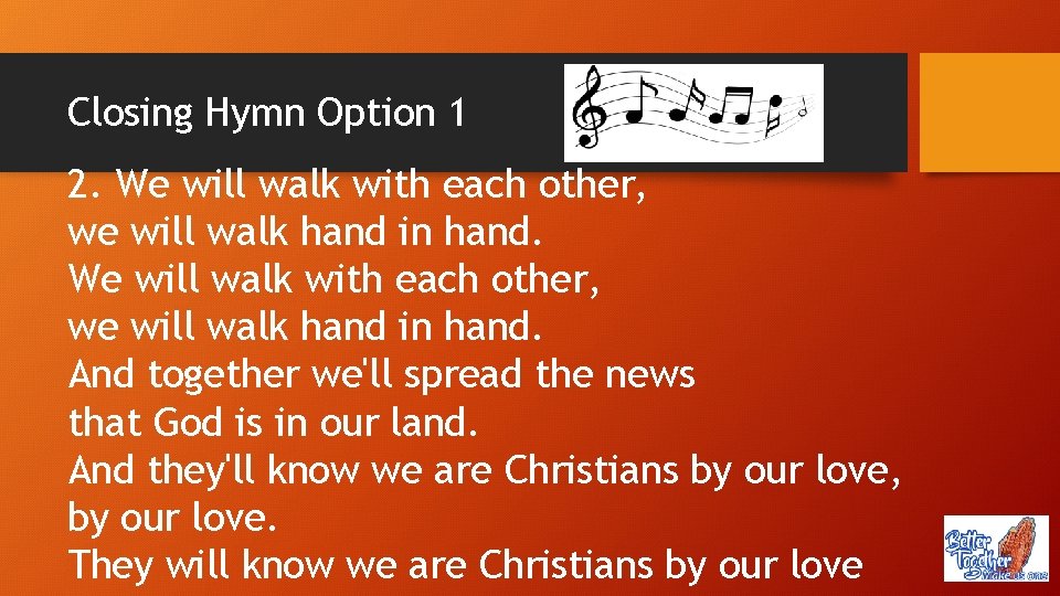 Closing Hymn Option 1 2. We will walk with each other, we will walk