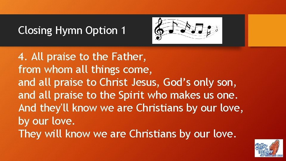 Closing Hymn Option 1 4. All praise to the Father, from whom all things