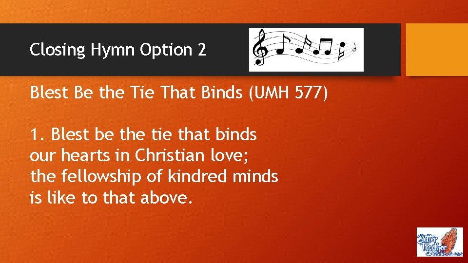 Closing Hymn Option 2 Blest Be the Tie That Binds (UMH 577) 1. Blest