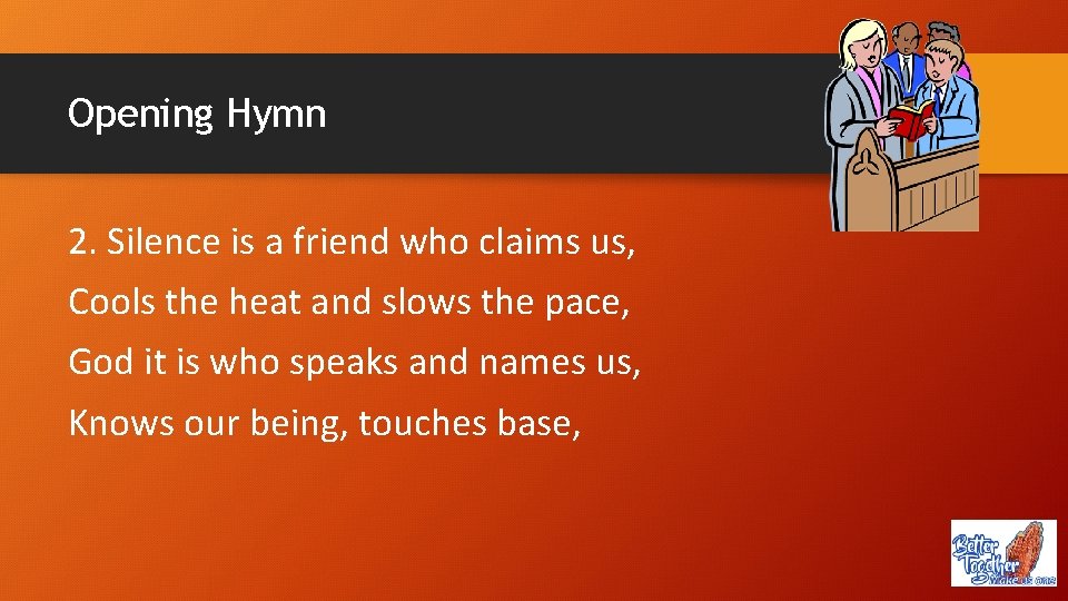 Opening Hymn 2. Silence is a friend who claims us, Cools the heat and