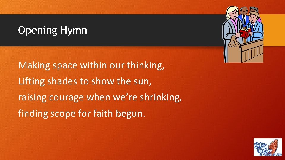 Opening Hymn Making space within our thinking, Lifting shades to show the sun, raising