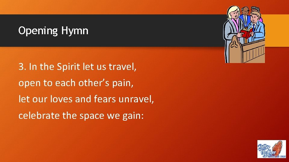 Opening Hymn 3. In the Spirit let us travel, open to each other’s pain,