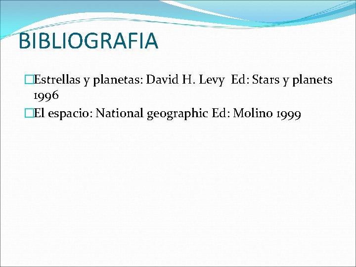 BIBLIOGRAFIA �Estrellas y planetas: David H. Levy Ed: Stars y planets 1996 �El espacio: