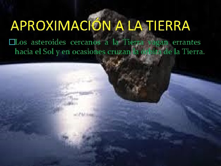 APROXIMACIÓN A LA TIERRA �Los asteroides cercanos a la Tierra vagan errantes hacia el