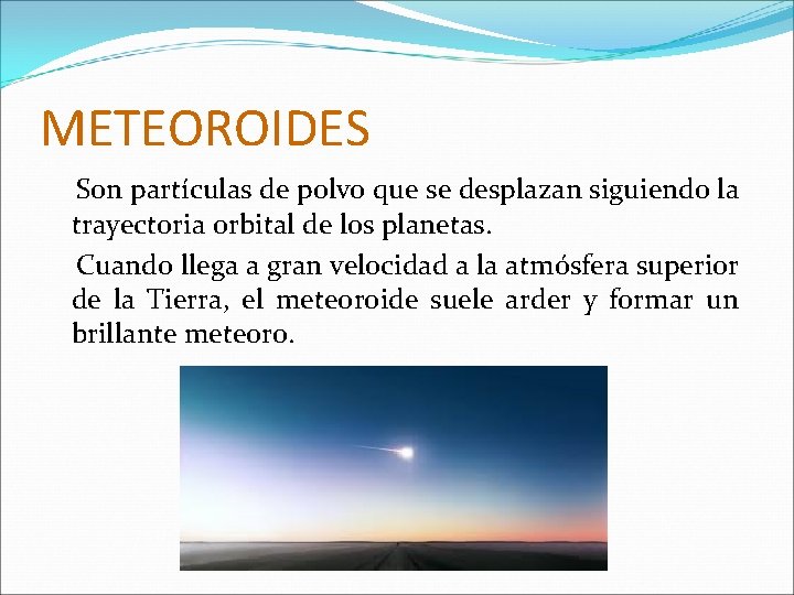METEOROIDES Son partículas de polvo que se desplazan siguiendo la trayectoria orbital de los