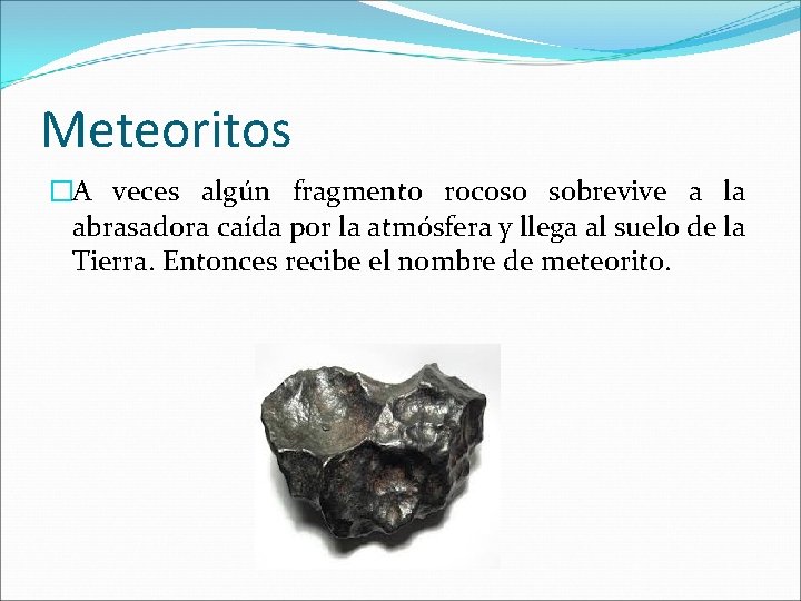 Meteoritos �A veces algún fragmento rocoso sobrevive a la abrasadora caída por la atmósfera