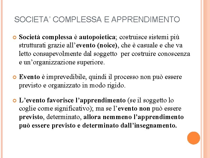 SOCIETA’ COMPLESSA E APPRENDIMENTO Società complessa è autopoietica; costruisce sistemi più strutturati grazie all’evento