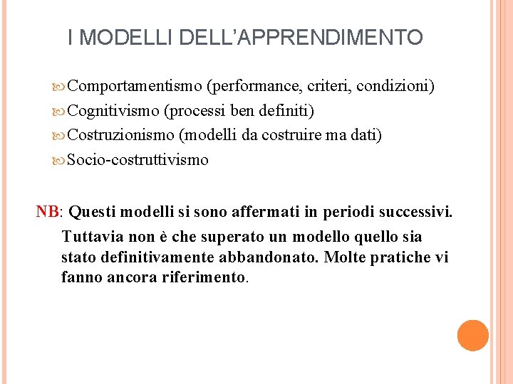 I MODELLI DELL’APPRENDIMENTO Comportamentismo (performance, criteri, condizioni) Cognitivismo (processi ben definiti) Costruzionismo (modelli da
