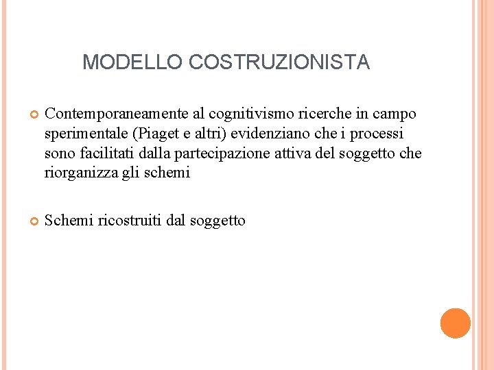 MODELLO COSTRUZIONISTA Contemporaneamente al cognitivismo ricerche in campo sperimentale (Piaget e altri) evidenziano che