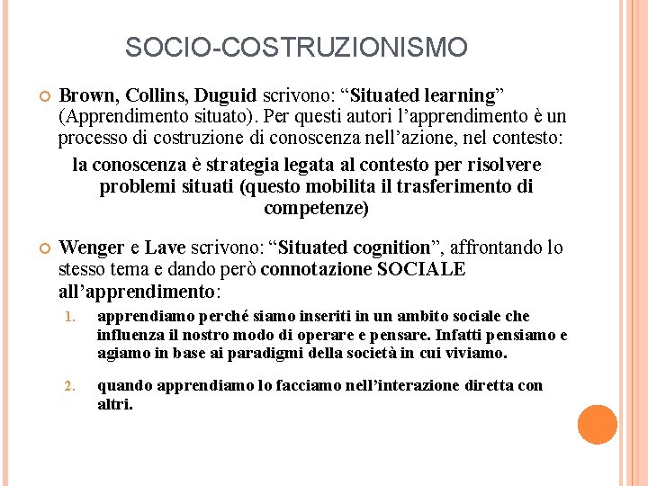 SOCIO-COSTRUZIONISMO Brown, Collins, Duguid scrivono: “Situated learning” (Apprendimento situato). Per questi autori l’apprendimento è