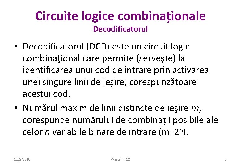 Circuite logice combinaționale Decodificatorul • Decodificatorul (DCD) este un circuit logic combinaţional care permite