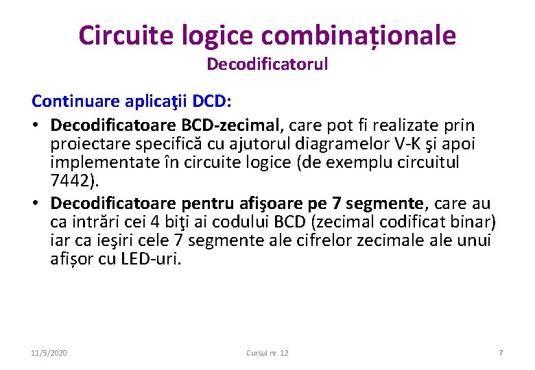 Circuite logice combinaționale Decodificatorul Continuare aplicaţii DCD: • Decodificatoare BCD-zecimal, care pot fi realizate