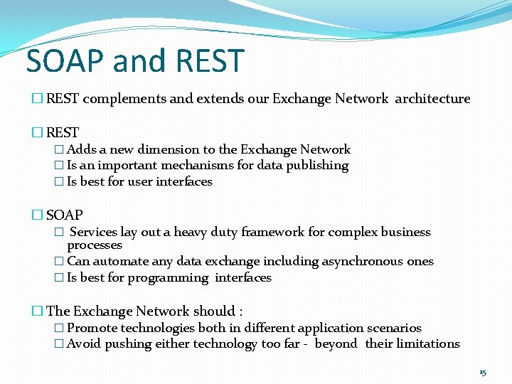 SOAP and REST � REST complements and extends our Exchange Network architecture � REST