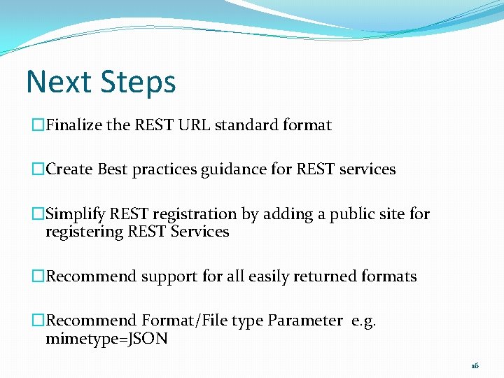 Next Steps �Finalize the REST URL standard format �Create Best practices guidance for REST