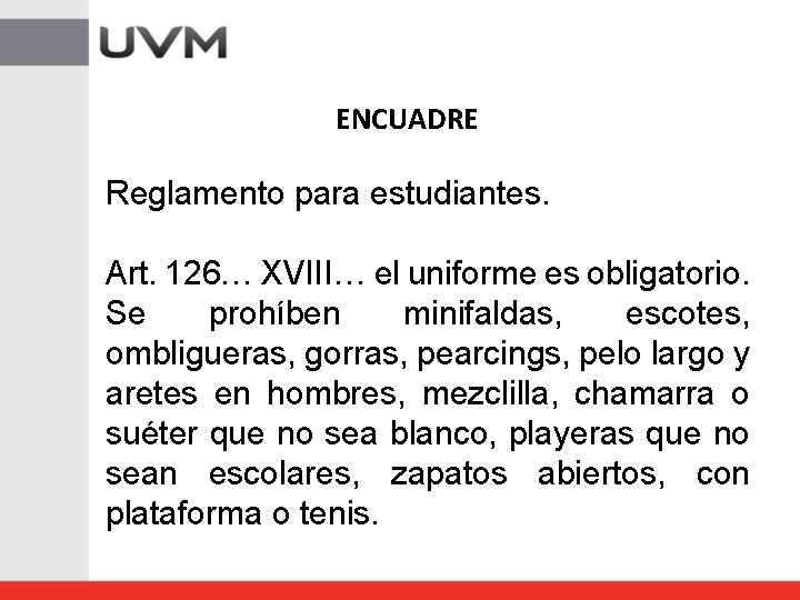 ENCUADRE Reglamento para estudiantes. Art. 126… XVIII… el uniforme es obligatorio. Se prohíben minifaldas,