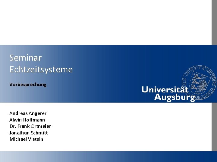 Seminar Echtzeitsysteme Vorbesprechung Andreas Angerer Alwin Hoffmann Dr. Frank Ortmeier Jonathan Schmitt Michael Vistein