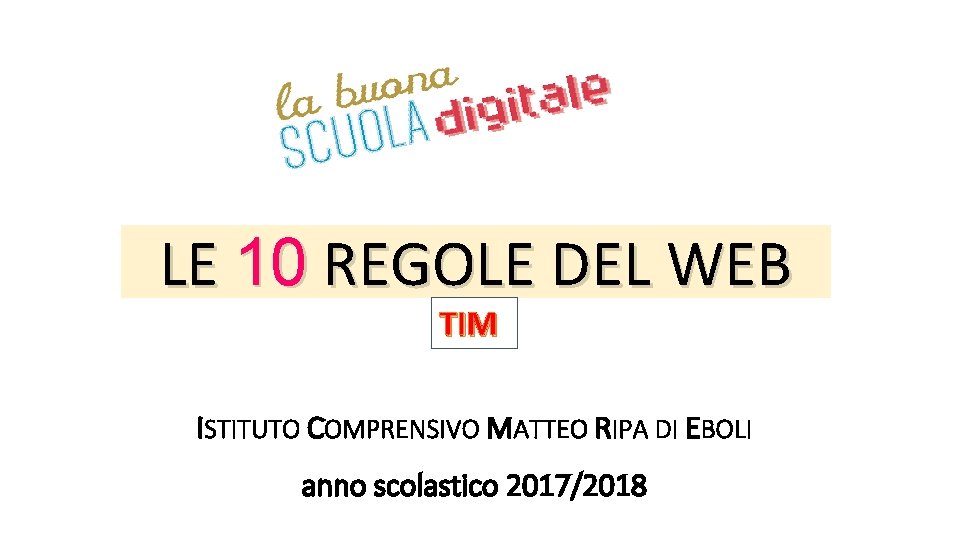 LE 10 REGOLE DEL WEB TIM ISTITUTO COMPRENSIVO MATTEO RIPA DI EBOLI anno scolastico