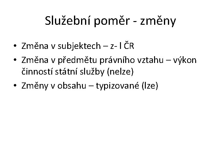 Služební poměr - změny • Změna v subjektech – z- l ČR • Změna Služební poměr - změny • Změna v subjektech – z- l ČR • Změna