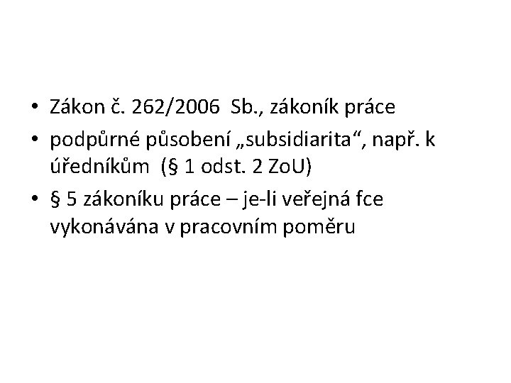  • Zákon č. 262/2006 Sb. , zákoník práce • podpůrné působení „subsidiarita“, např.