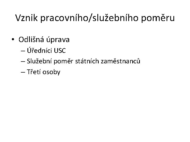 Vznik pracovního/služebního poměru • Odlišná úprava – Úředníci USC – Služební poměr státních zaměstnanců