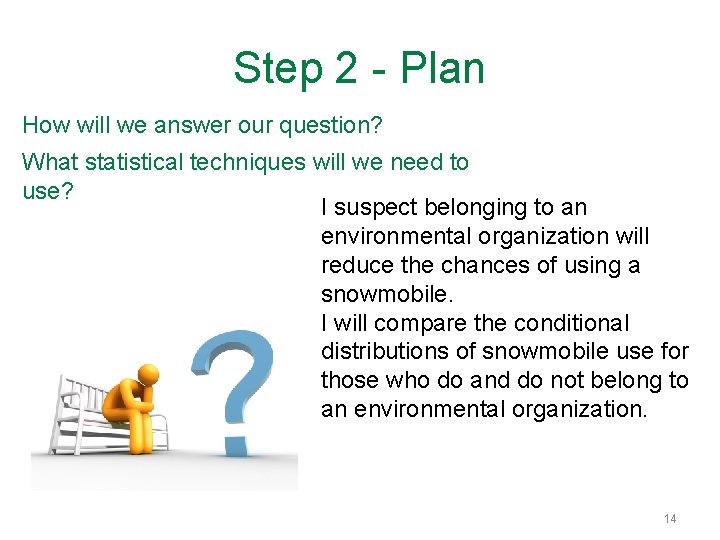 Step 2 - Plan How will we answer our question? What statistical techniques will