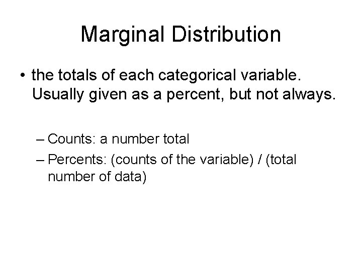 Marginal Distribution • the totals of each categorical variable. Usually given as a percent,